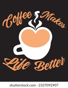 Coffee Makes Life Better - Coffee Cup - Beautiful T shirt design - Vector