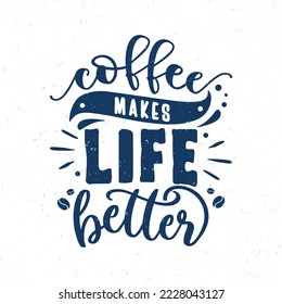 Coffee makes life better, Hand lettering coffee inspirational quote