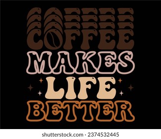 Coffee Makes Life Better Retro Design,Funny Coffee Retro Design,Coffee Lovers, Coffee Obsessed, wavy coffee Design