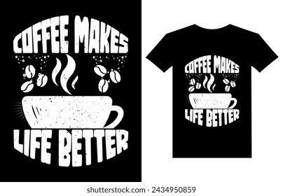 Coffee Makes Life Better. Coffee t shirts design, coffee lovers t shirt design for vintage and typography t shirt design.