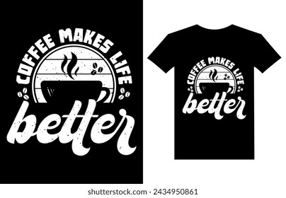 Coffee Makes Life Better. Coffee t shirts design, coffee lovers t shirt design for vintage and typography t shirt design.