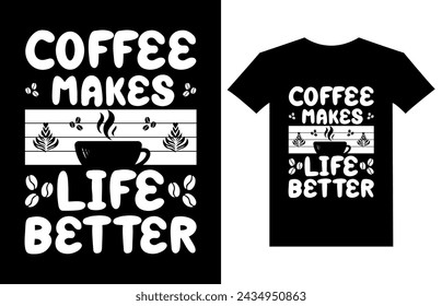 Coffee Makes Life Better. Coffee t shirts design, coffee lovers t shirt design for vintage and typography t shirt design.