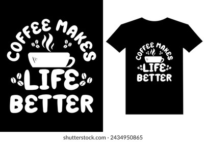 Coffee Makes Life Better. Coffee t shirts design, coffee lovers t shirt design for vintage and typography t shirt design.