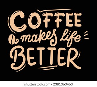 Coffee makes life better, Coffee t-shirt design