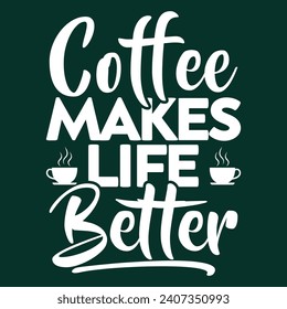 Coffee makes life better, Coffee T-shirt Design and Mug Design.