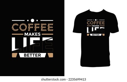 Coffee Makes Life Better Typography T Shirt Design. 