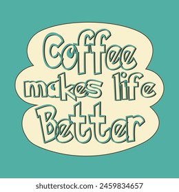 Coffee makes life better. Vector typography logo with lettering