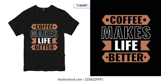 Coffee Makes Life Better.Coffee t shirt vector design.