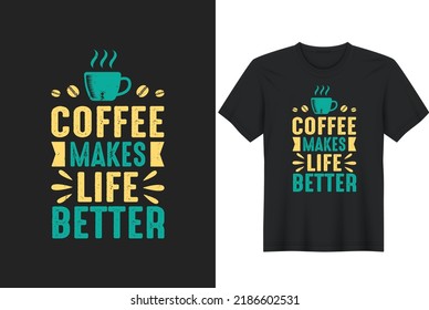 Coffee Makes Life Better-Funny Coffee, Coffee T-Shirt Design, Posters, Greeting Cards, Textiles, and Sticker Vector Illustration