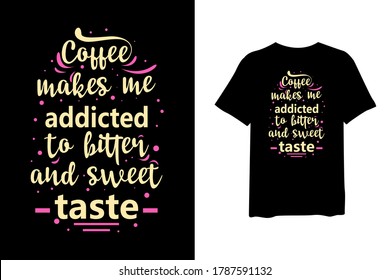 Coffee makes me addicted to bitter and sweet taste, urban stylish t-shirt and apparel trendy design and typography lettering, print, vector, illustration design.