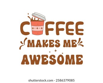 Coffee makes me awesome boost your energy with every sip 