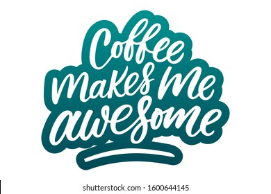 Coffee makes me awesome lettering. Drawn art sign