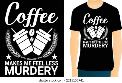 Coffee Makes Me Feel Less Murdery T shirt Design. You can change any color in this coffee typography design. The design is keeping up with the times. Upload this design eps editable file. Thanks