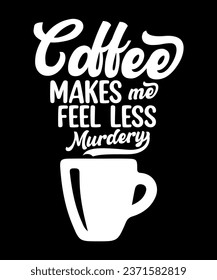 coffee makes me feel less murdery