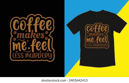 Coffee Makes Me Feel Less Murdery T Shirt Design. Coffee Makes Me Feel Less Murdery T Shirt Design.