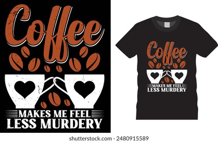 Coffee Makes Me Feel Less Murdery, coffee typography vector t-shirt  design, Vector, template. Lettering, illustration ,on background, new coffee t-shirt design.