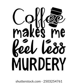 Coffee makes me feel less murdery t-shirt design.