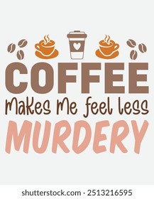 Coffee Makes Me Feel Less Murdery T-Shirt Design, Coffee Mug Design, Funny Gifts for Coffee Lover Unisex Design