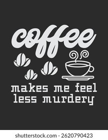 Coffee makes me feel less murdery, typography, vector, eps