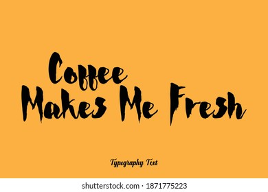 Coffee Makes Me Fresh Bold Calligraphy Text On Yellow Background
