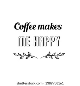 Coffee makes me happy Calligraphy saying for print. Vector Quote