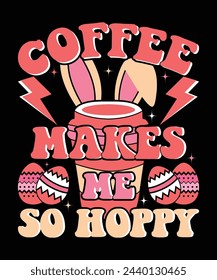 Coffee Makes Me So Hoppy Happy Easter day shirt print template typography design for Easter day Easter Sunday rabbits vector bunny egg illustration art    