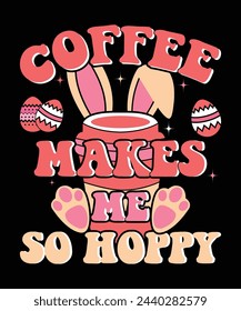 Coffee Makes Me So Hoppy Happy Easter day shirt print template typography design for Easter day Easter Sunday rabbits vector bunny egg illustration art    