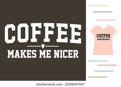 Coffee makes me nicer t shirt design