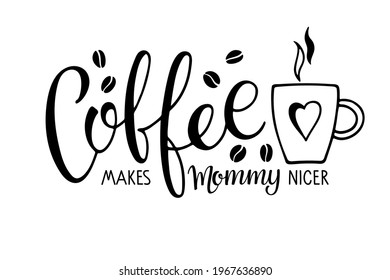 Coffee makes mommy nicer text with coffee mug. Vector calligraphy lettering. Black and white minimalist Logo for coffee company, cafe. Template of banner or poster for wall art, kitchen decor