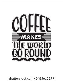 coffee makes the world go round coffee for typography Tshirt Design Print Ready eps cut file free download .eps

