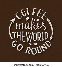 Coffee makes the world go round. Handmade lettering. Handwritten inscription for cafe signboard or cup sticker.