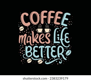 Coffee makes-life-better, Coffee T-shirt design