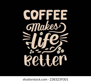 Coffee makes-life-better, Coffee T-shirt design for coffee lover