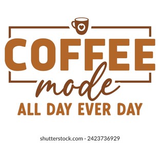 Coffee Mode All Day Every Svg,Coffee Svg,Coffee Retro,Funny Coffee Sayings,Coffee Mug Svg,Coffee Cup Svg,Gift For Coffee,Coffee Lover,Caffeine Svg,Svg Cut File,Coffee Quotes,Sublimation Design, svg