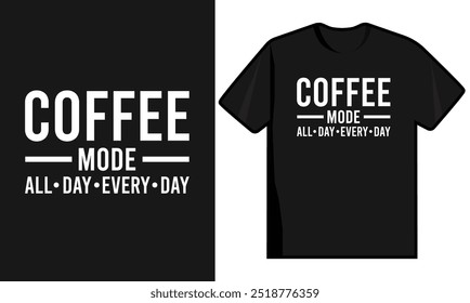 Coffee Mode All Day Every Day. Coffee T Shirt Design