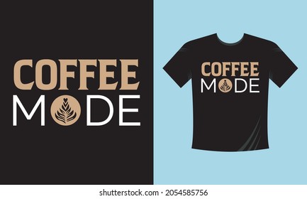 Coffee Mode. Coffee Lettering Quotes Tshirt Template. 