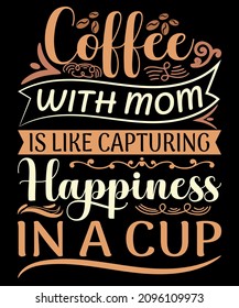 Coffee With Mom Is Like Capturing Happiness In A Cup . Mothers day t-shirt design. Best coffee t-shirt design.
Mom lover t-shirt design.