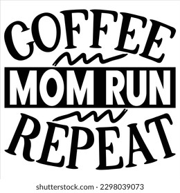 Coffee Mom Run Repeat   SVG  T shirt design Vector File