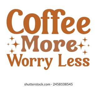 Coffee More Worry Less T-shirt, Coffee Teacher Svg,coffee cup svg,Drink Coffee T-shirt, coffee mama,Cut File For Cricut