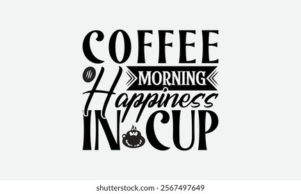 Coffee Morning Happiness In Cup - Coffee T-Shirt Design, Illustration For Prints On T-Shirts And Bags, Files As Cutting, Isolated Background.