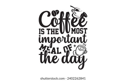 El Café Es La Comida Más Importante Del Día- Diseño de camisetas de café, Grabado a mano de vintage, Esta ilustración se puede usar como una impresión en camisetas y bolsas, estacionarias o como afiche.