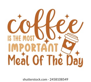 coffee Is The Most Important Meal Of The Day T-shirt, Coffee Teacher Svg,coffee cup svg,Drink Coffee T-shirt, coffee mama,Cut File For Cricut
