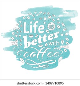 Coffee motivate handwritten phrase. Life is better. Drawn beans. Calligraphic quatation poster. Hand sign