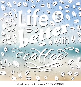 Coffee motivate handwritten phrase. Life is better. Drawn beans. Calligraphic quatation poster. Hand sign