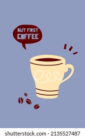 Coffee mug, coffee beans, and speech bubble with quote BUT FIRST COFFEE. Vector illustration. Poster template on blue background.