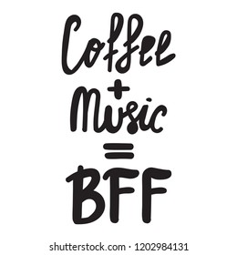 Coffee and music best friends forever. Funny quote. Hand drawn vector lettering illustration for postcard, social media, t shirt, print, wear, posters design.