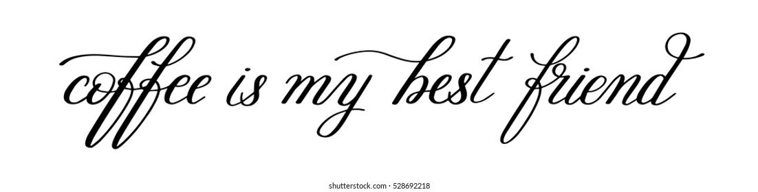 coffee is my best friend black and white handwritten lettering positive quote to poster design, printable wall art, t-shirt, greeting card, modern brush calligraphy vector illustration
