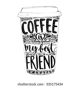  Coffee is my best friend. Fun quote, vector lettering in tall coffee mug. Take away cafe poster, t-shirt for caffeine addicts. Vector design.