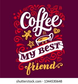 Coffee is my best friend. Hand drawn lettering quote. Isolated on wine background. Design for decor, cards, print, web, poster, banner, t-shirt, menu. Ready-made template for label, sticker, flyer.