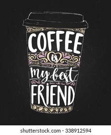 Coffee is my best friend. Monday saying, vector lettering in tall coffee cup. Print for take away cafe, t-shirt for coffee addicted. Inspirational quote for restaurant or social media content.